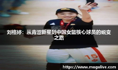 刘格婷：从青涩新星到中国女篮核心球员的蜕变之路