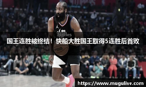 国王连胜被终结！快船大胜国王取得5连胜后首败