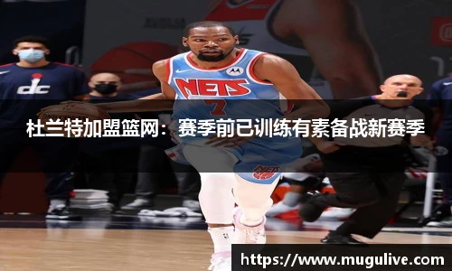 杜兰特加盟篮网：赛季前已训练有素备战新赛季