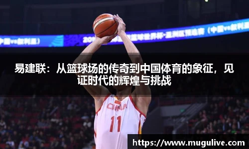 易建联：从篮球场的传奇到中国体育的象征，见证时代的辉煌与挑战